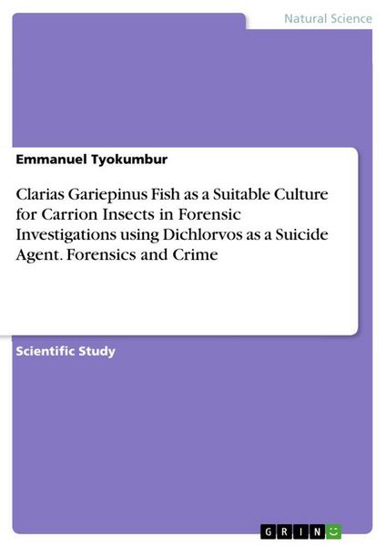 Produktbild: Clarias Gariepinus Fish as a Suitable Culture for Carrion Insects in Forensic Investigations using Dichlorvos as a Suicide Agent. Forensics and Crime
