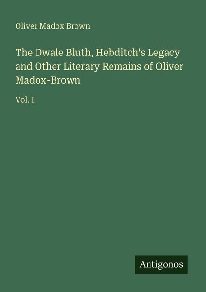 Produktbild: The Dwale Bluth, Hebditch's Legacy and Other Literary Remains of Oliver Madox-Brown