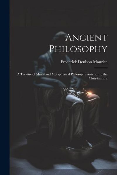 Produktbild: Ancient Philosophy: A Treatise of Moral and Metaphysical Philosophy Anterior to the Christian Era