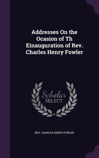 Produktbild: Addresses On the Ocasion of Th Einauguration of Rev. Charles Henry Fowler