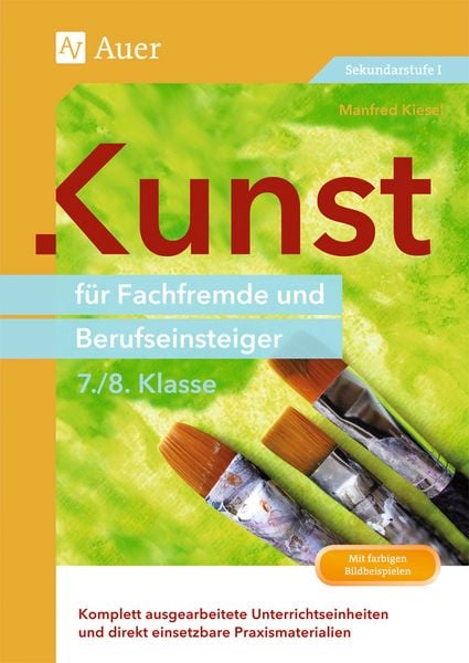 Kunst für Fachfremde und Berufseinsteiger Kl. 7-8, Taschenbuch von Manfred Kiesel, Auer Verlag in der AAP Lehrerwelt GmbH, 978-3-403-07236-2