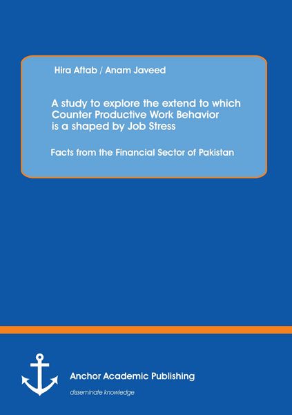 Produktbild: A study to explore the extend to which Counter Productive Work Behavior is a shaped by Job Stress: Facts from the Financial Sector of Pakistan