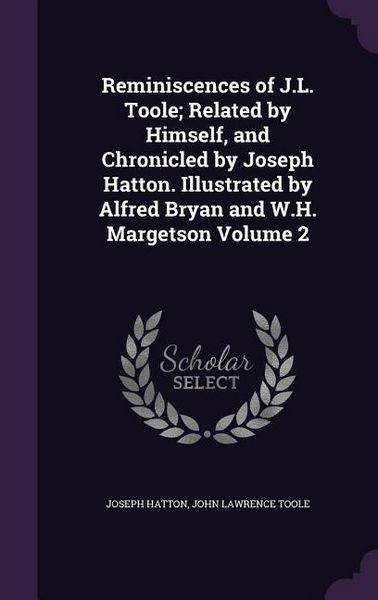 Produktbild: Reminiscences of J.L. Toole; Related by Himself, and Chronicled by Joseph Hatton. Illustrated by Alfred Bryan and W.H. Margetson Volume 2