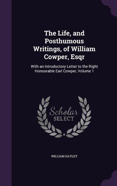 Produktbild: The Life, and Posthumous Writings, of William Cowper, Esqr: With an Introductory Letter to the Right Honourable Earl Cowper, Volume 1
