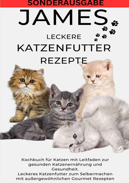 Produktbild: JAMES LECKERE KATENFUTTERREZEPTE - Kochbuch f&uuml;r Katzen mit Leitfaden zur gesunden Katzenern&auml;hrung und Gesundheit Leckeres Katzenfutter zum ... Gourmet