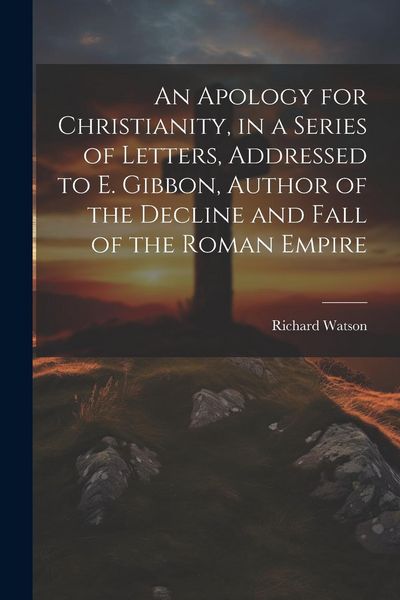 Produktbild: An Apology for Christianity, in a Series of Letters, Addressed to E. Gibbon, Author of the Decline and Fall of the Roman Empire