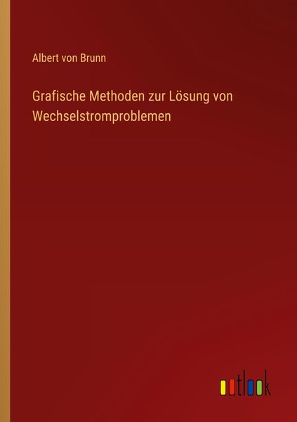 Grafische Methoden zur Lösung von Wechselstromproblemen, Taschenbuch von Albert Brunn, Outlook, 9783368447823