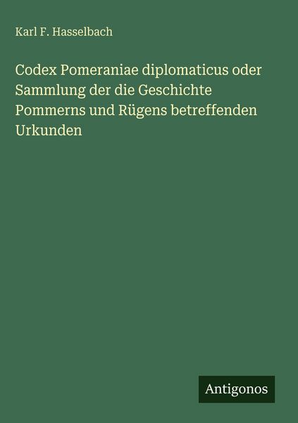 Produktbild: Codex Pomeraniae diplomaticus oder Sammlung der die Geschichte Pommerns und R&uuml;gens betreffenden Urkunden