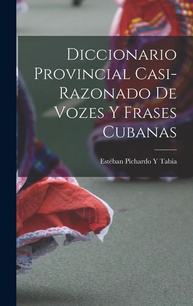 Produktbild: Diccionario Provincial Casi-Razonado De Vozes Y Frases Cubanas