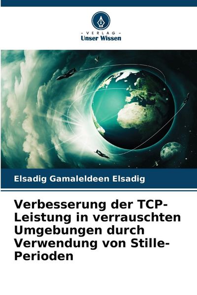 Verbesserung der TCP-Leistung in verrauschten Umgebungen durch Verwendung von Stille-Perioden, Taschenbuch von Elsadig Gamaleldeen Elsadig, Verlag