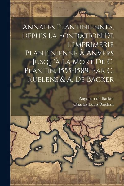 Produktbild: Annales Plantiniennes, Depuis La Fondation De L'imprimerie Plantinienne &Agrave; Anvers Jusqu'&agrave; La Mort De C. Plantin, 1555-1589, Par C. Ruelens & A. De Back