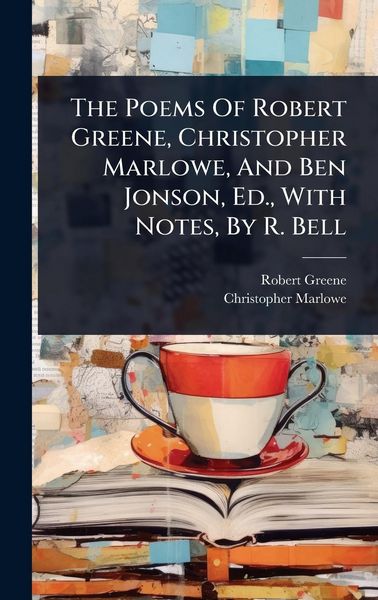 Produktbild: The Poems Of Robert Greene, Christopher Marlowe, And Ben Jonson, Ed., With Notes, By R. Bell
