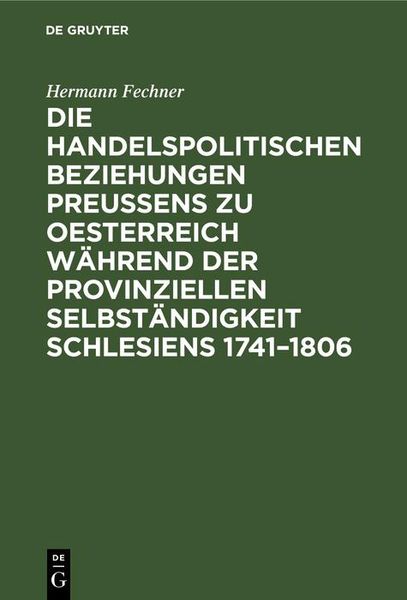 Produktbild: Die handelspolitischen Beziehungen Preu&szlig;ens zu Oesterreich w&auml;hrend der provinziellen Selbst&auml;ndigkeit Schlesiens 1741-1806