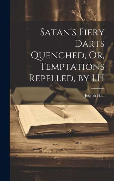 Produktbild: Satan's Fiery Darts Quenched, Or, Temptations Repelled, by I.H