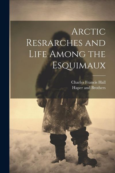 Produktbild: Arctic Resrarches and Life Among the Esquimaux