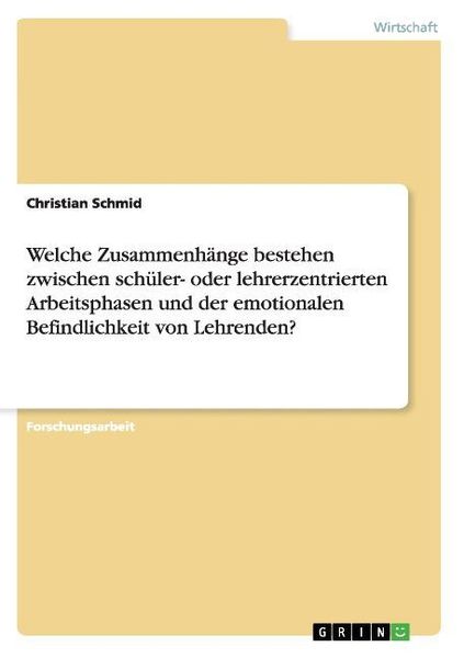 Welche Zusammenhänge bestehen zwischen schüler- oder lehrerzentrierten Arbeitsphasen und der emotionalen Befindlichkeit von Lehrenden?, Taschenbuch