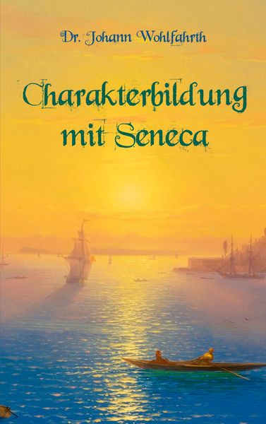 Charakterbildung mit Seneca, Taschenbuch von Johann Wohlfarth, BoD – Books on Demand, 9783753476742
