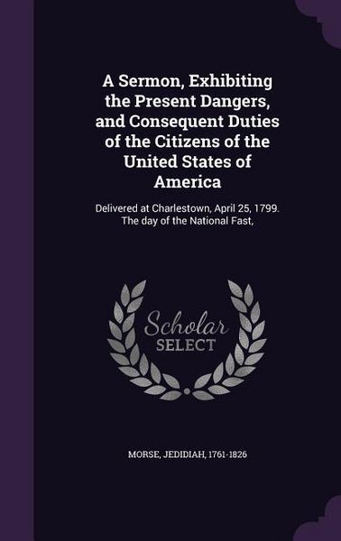 Produktbild: A Sermon, Exhibiting the Present Dangers, and Consequent Duties of the Citizens of the United States of America
