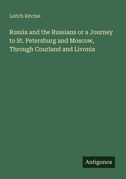 Produktbild: Russia and the Russians or a Journey to St. Petersburg and Moscow, Through Courland and Livonia