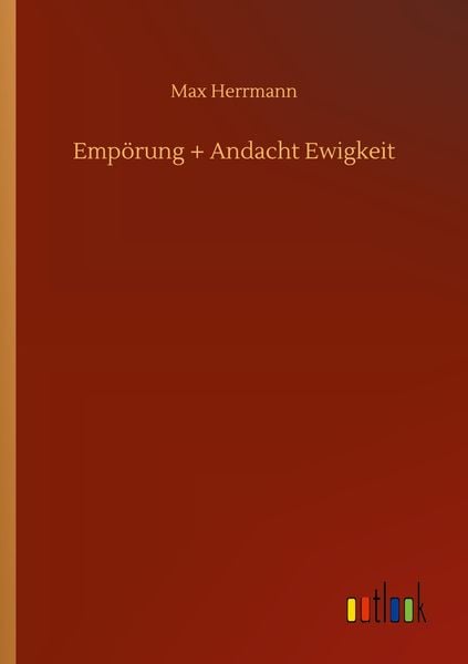 Empörung + Andacht Ewigkeit, Taschenbuch von Max Herrmann, BoD - Books on Demand, 9783752342451