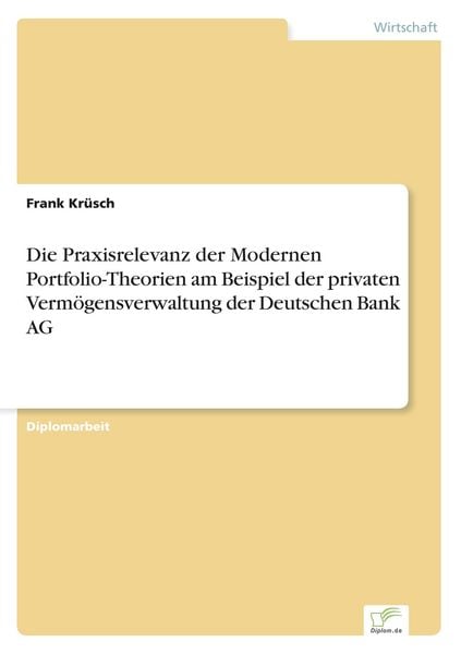 Die Praxisrelevanz der Modernen Portfolio-Theorien am Beispiel der privaten Vermögensverwaltung der Deutschen Bank AG, Taschenbuch von Frank Krüsch,