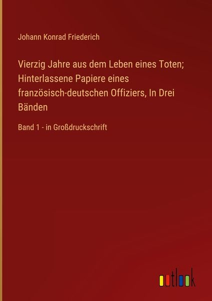 Produktbild: Vierzig Jahre aus dem Leben eines Toten; Hinterlassene Papiere eines franz&ouml;sisch-deutschen Offiziers, In Drei B&auml;nden
