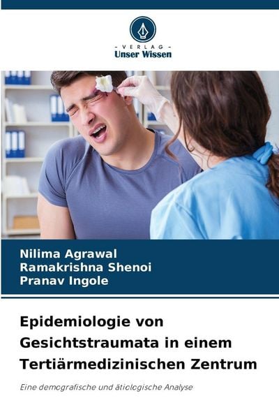 Epidemiologie von Gesichtstraumata in einem Tertiärmedizinischen Zentrum, Taschenbuch von Nilima Agrawal , Ramakrishna Shenoi , Pranav Ingole, Verlag
