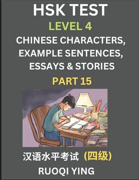 Produktbild: HSK Test Level 4 (Part 15)- Chinese Characters, Example Sentences, Essays & Stories- Self-learn Mandarin Chinese Characters for Hanyu Shuiping Kaoshi (HSK 4), Easy Lessons for Beginners, Short Stories Reading Practice, Simplified Characters, Pinyin & Engl