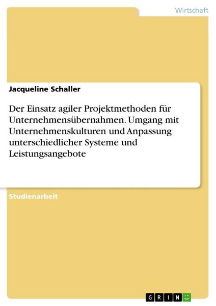 Produktbild: Der Einsatz agiler Projektmethoden f&uuml;r Unternehmens&uuml;bernahmen. Umgang mit Unternehmenskulturen und Anpassung unterschiedlicher Systeme und Leistungsan
