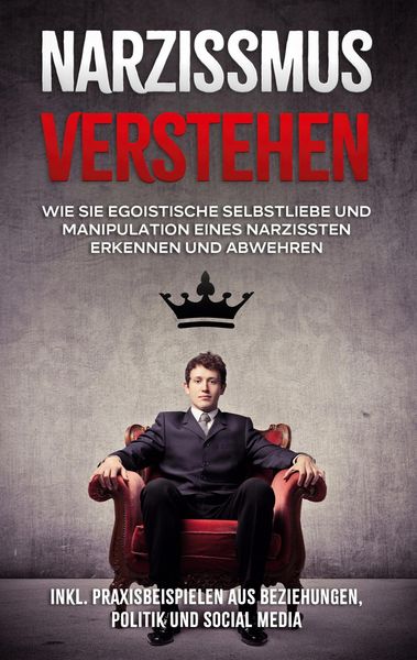 Produktbild: Narzissmus verstehen: Wie Sie egoistische Selbstliebe und Manipulation eines Narzissten erkennen und abwehren - inkl. Praxisbeispielen aus Beziehungen