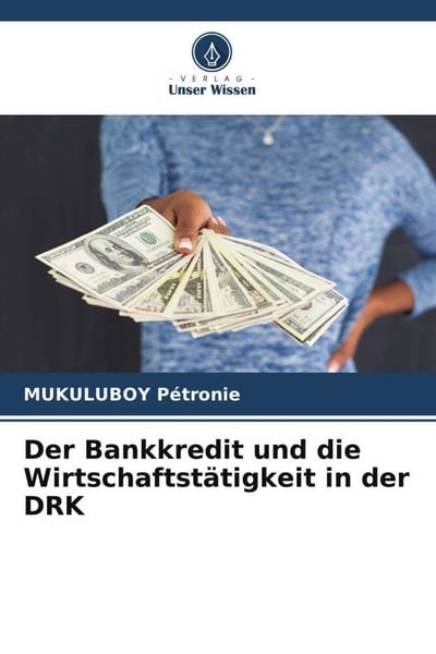 Der Bankkredit und die Wirtschaftstätigkeit in der DRK, Taschenbuch von Mukuluboy Pétronie, Verlag Unser Wissen, 9786205203453