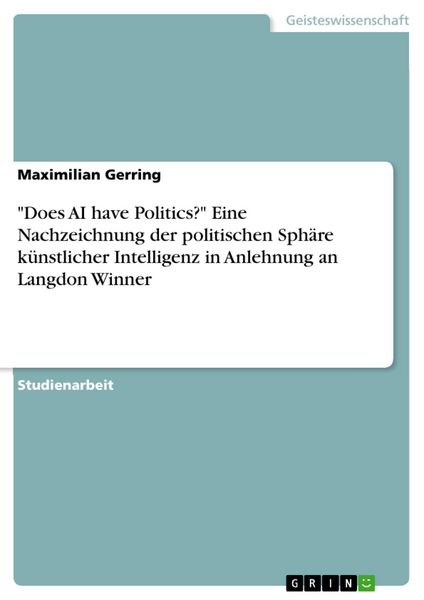 Produktbild: "Does AI have Politics?" Eine Nachzeichnung der politischen Sph&auml;re k&uuml;nstlicher Intelligenz in Anlehnung an Langdon Winner