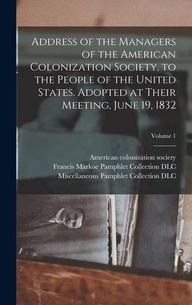 Produktbild: Address of the Managers of the American Colonization Society, to the People of the United States. Adopted at Their Meeting, June 19, 1832; Volume 1