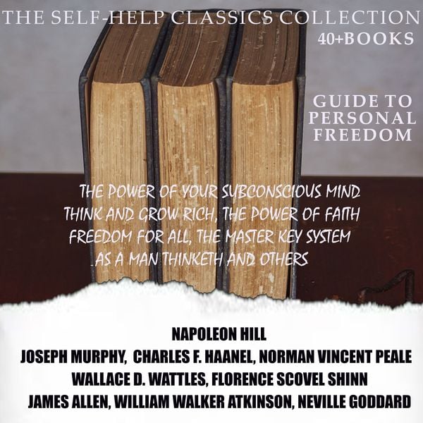 The Self-Help Classics Collection. Guide to Personal Freedom (40 + books) - Napoleon Hill , Dr. Joseph Murphy , Norman Vincent Peale , Wallace D.