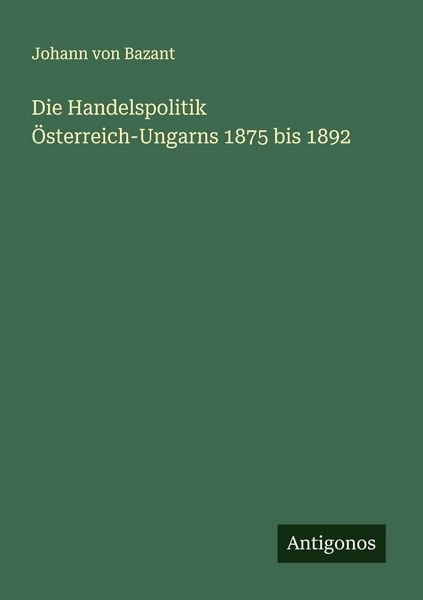 Produktbild: Die Handelspolitik &Ouml;sterreich-Ungarns 1875 bis 1892