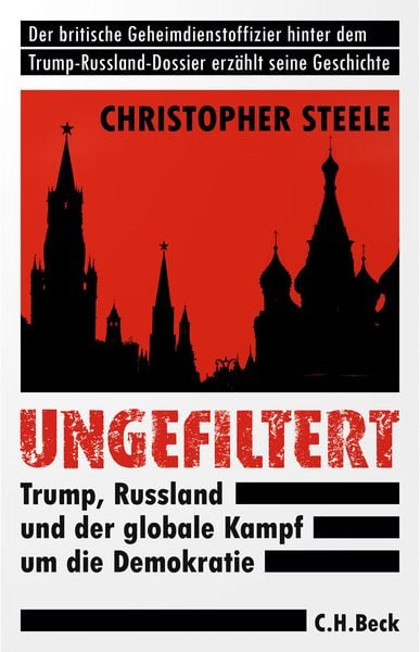 Ungefiltert, Gebundene Ausgabe von Christopher Steele, C.H. Beck, 978-3-406-82857-7