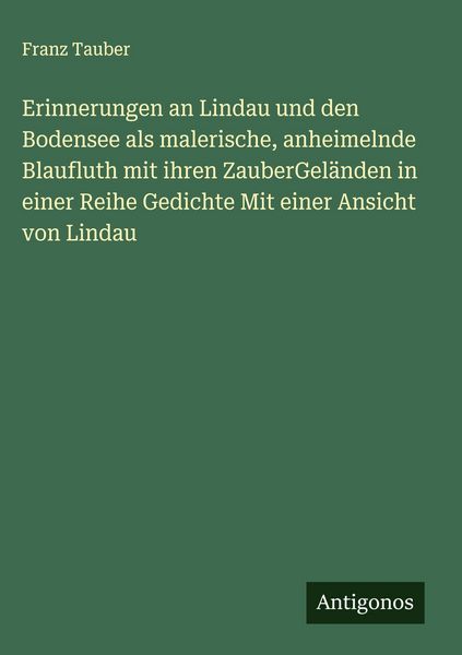 Produktbild: Erinnerungen an Lindau und den Bodensee als malerische, anheimelnde Blaufluth mit ihren ZauberGel&auml;nden in einer Reihe Gedichte Mit einer Ansicht von L