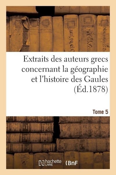 Produktbild: Extraits des auteurs grecs concernant la g&eacute;ographie et l'histoire des Gaules. T. 5