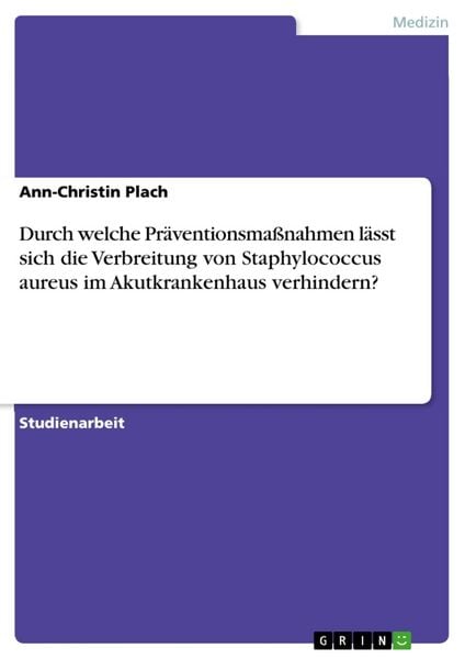 Produktbild: Durch welche Pr&auml;ventionsma&szlig;nahmen l&auml;sst sich die Verbreitung von Staphylococcus aureus im Akutkrankenhaus verhindern?
