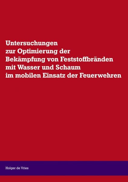 Untersuchungen zur Optimierung der Bekämpfung von Feststoffbränden mit Wasser und Schaum im mobilen Einsatz der Feuerwehr, Taschenbuch von Holger de