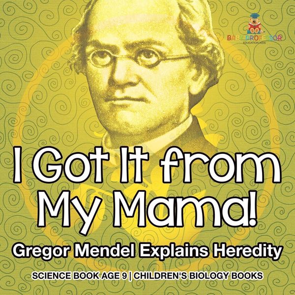 Produktbild: I Got It from My Mama! Gregor Mendel Explains Heredity - Science Book Age 9 | Children's Biology Books