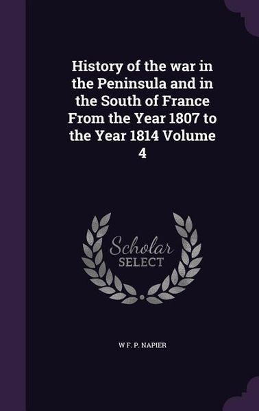 Produktbild: History of the war in the Peninsula and in the South of France From the Year 1807 to the Year 1814 Volume 4