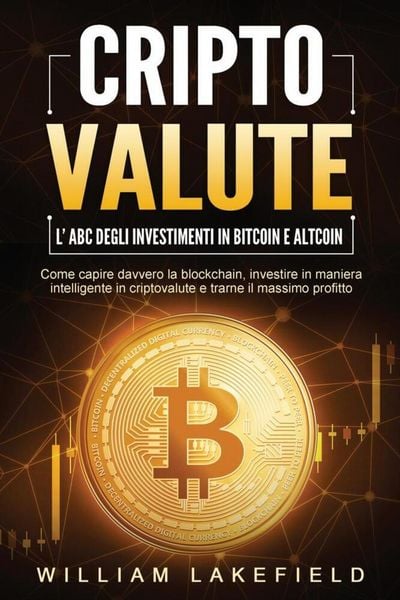 Produktbild: CRIPTOVALUTE - l'ABC degli investimenti in Bitcoin e Altcoin: come capire davvero la blockchain, investire in maniera intelligente in criptovalute e t