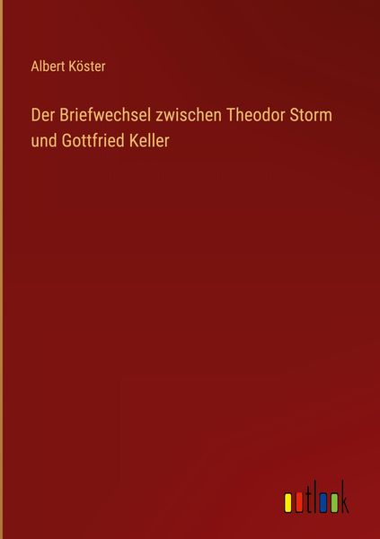 Produktbild: Der Briefwechsel zwischen Theodor Storm und Gottfried Keller