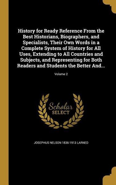 Produktbild: History for Ready Reference From the Best Historians, Biographers, and Specialists, Their Own Words in a Complete System of History for All Uses, Extending to All Countries and Subjects, and Representing for Both Readers and Students the Better And...; Vol