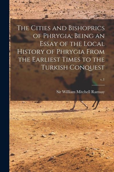 Produktbild: The Cities and Bishoprics of Phrygia; being an Essay of the Local History of Phrygia From the Earliest Times to the Turkish Conquest; v.1