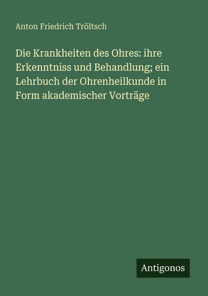 Die Krankheiten des Ohres: ihre Erkenntniss und Behandlung; ein Lehrbuch der Ohrenheilkunde in Form akademischer Vorträge, Taschenbuch von Anton