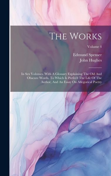 Produktbild: The Works: In Sex Volumes. With A Glossary Explaining The Old And Obscure Words. To Which Is Prefix'd The Life Of The Author, And