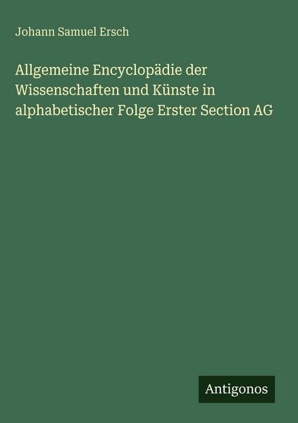 Produktbild: Allgemeine Encyclop&auml;die der Wissenschaften und K&uuml;nste in alphabetischer Folge Erster Section AG