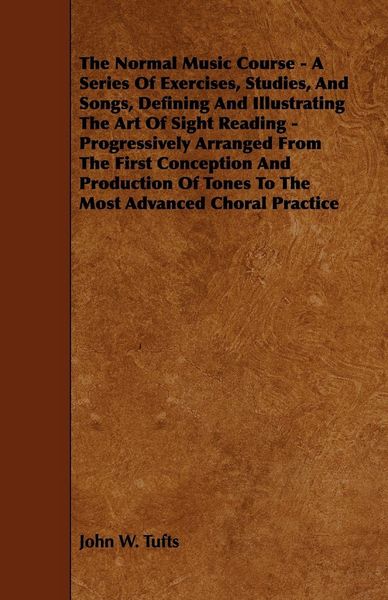 Produktbild: The Normal Music Course - A Series of Exercises, Studies, and Songs, Defining and Illustrating the Art of Sight Reading - Progressively Arranged from